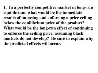 1. In a perfectly competitive market in long-run equilibrium, what would be the immediate