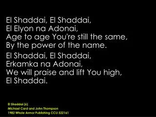 El Shaddai, El Shaddai, El Elyon na Adonai, Age to age You're still the same,