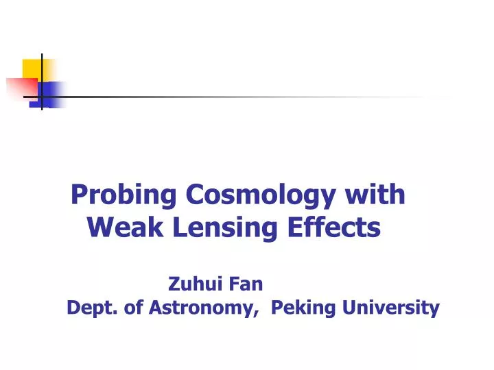 probing cosmology with weak lensing effects zuhui fan dept of astronomy peking university