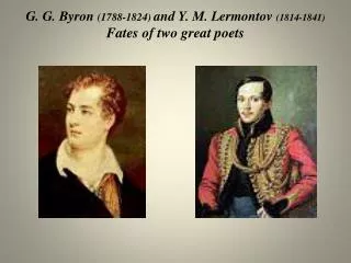 G. G. Byron (1788-1824) and Y. M. Lermontov (1814-1841) Fates of two great poets