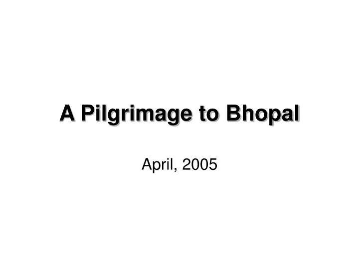 a pilgrimage to bhopal
