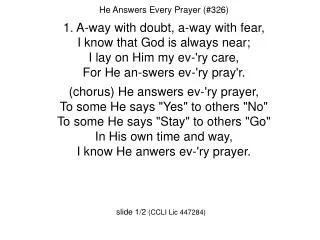 He Answers Every Prayer (#326) 1. A-way with doubt, a-way with fear,
