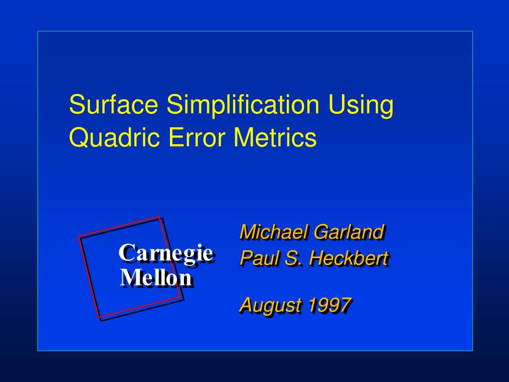 PPT - Surface Simplification Using Quadric Error Metrics PowerPoint ...