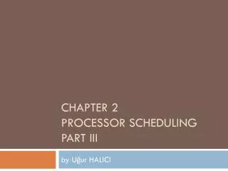 CHAPTER 2 PROCESSOR SCHEDULING PART III