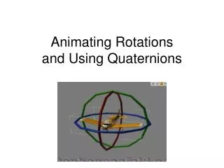 Animating Rotations and Using Quaternions