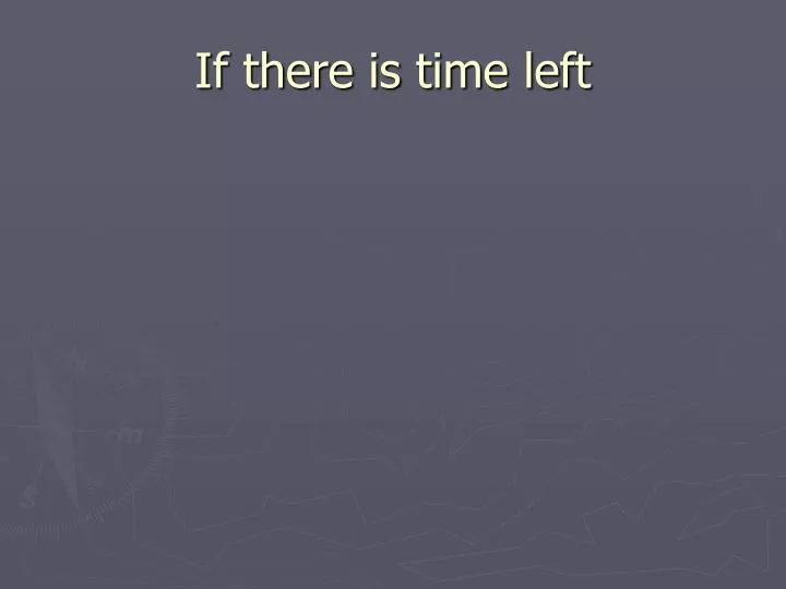 if there is time left