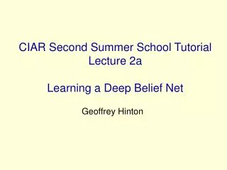 CIAR Second Summer School Tutorial Lecture 2a Learning a Deep Belief Net