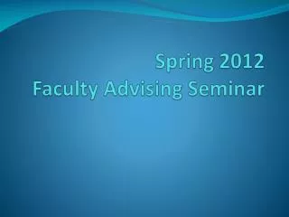 Spring 2012 Faculty Advising Seminar