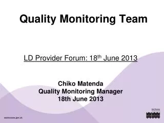 LD Provider Forum: 18 th June 2013 Chiko Matenda Quality Monitoring Manager 18th June 2013