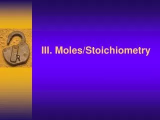 III. Moles/Stoichiometry