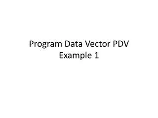 Program Data Vector PDV Example 1