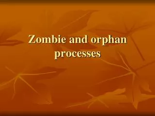 Zombie and orphan processes