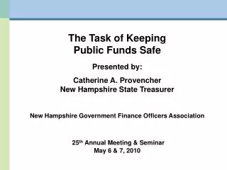 The Task of Keeping Public Funds Safe Presented by: Catherine A. Provencher