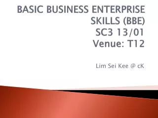 BASIC BUSINESS ENTERPRISE SKILLS (BBE) SC3 13/01 Venue: T12