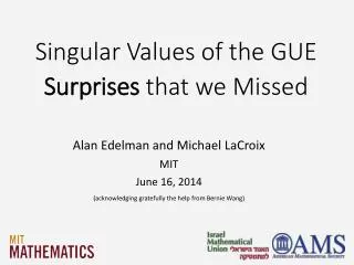 Singular Values of the GUE Surprises that we Missed
