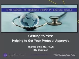 Getting to Yes* Helping to Get Your Protocol Approved Thomas Diflo, MD, FACS IRB Chairman