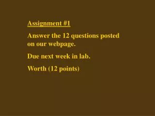 Assignment #1 Answer the 12 questions posted on our webpage. Due next week in lab.