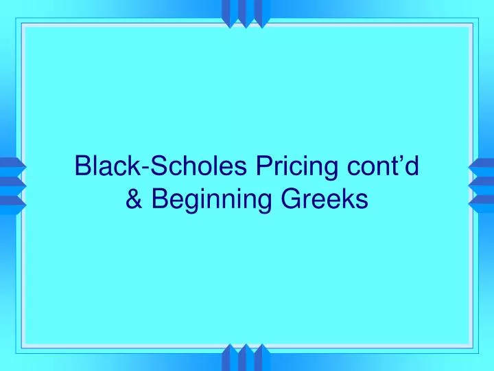 black scholes pricing cont d beginning greeks