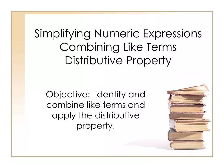 simplifying numeric expressions combining like terms distributive property