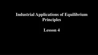Industrial Applications of Equilibrium Principles Lesson 4