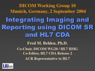Fred M. Behlen, Ph.D. Co-Chair, DICOM WG20 / HL7 IISIG Co-Editor, HL7 CDA Release 2