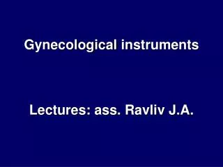 G ynecological instruments Lectures : ass. Ravliv J.A.