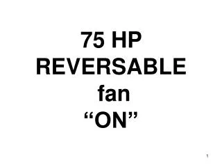 75 HP REVERSABLE fan “ON”