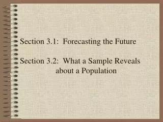 Section 3.1: Forecasting the Future Section 3.2: What a Sample Reveals 	about a Population