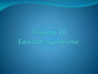 Trisomy 18 Edwards Syndrome