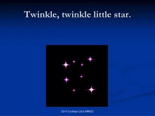 Twinkle, twinkle little star.