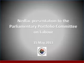 Nedlac presentation to the Parliamentary Portfolio Committee on Labour 15 May 2013