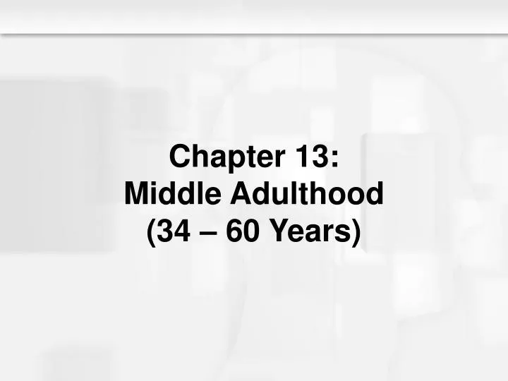 chapter 13 middle adulthood 34 60 years