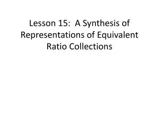 Lesson 15: A Synthesis of Representations of Equivalent Ratio Collections