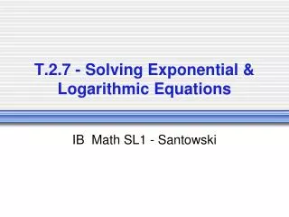T.2.7 - Solving Exponential &amp; Logarithmic Equations