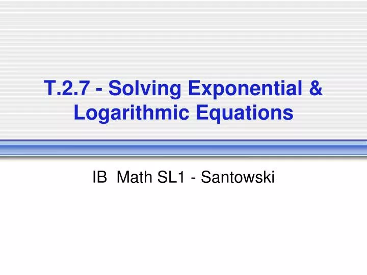 t 2 7 solving exponential logarithmic equations