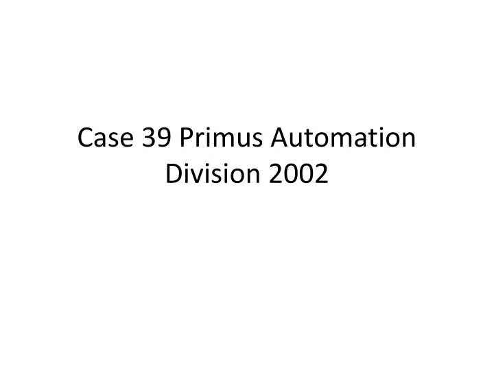 case 39 primus automation division 2002