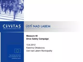 Measure 40 Drive Safely Campaign 13.6.2012 Katerina Oktabcova Usti nad Labem Municipality