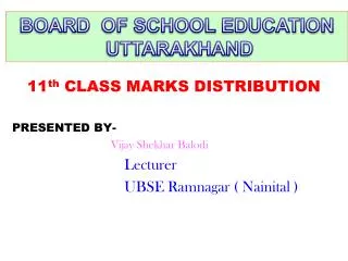 11 th CLASS MARKS DISTRIBUTION PRESENTED BY- Vijay Shekhar Balodi 		 Lecturer
