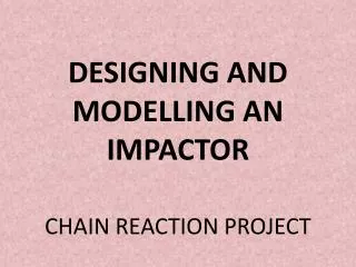 DESIGNING AND MODELLING AN IMPACTOR CHAIN REACTION PROJECT