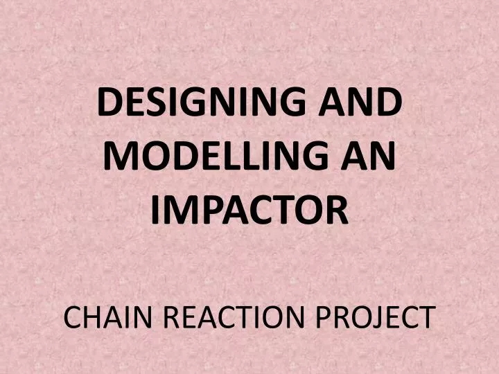 designing and modelling an impactor chain reaction project