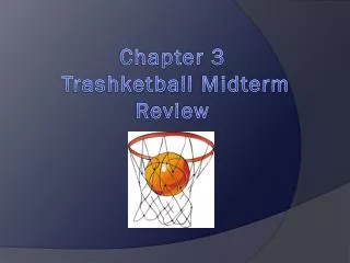 Chapter 3 Trashketball Midterm Review