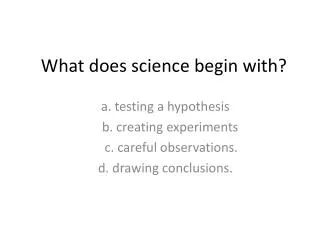 What does science begin with?