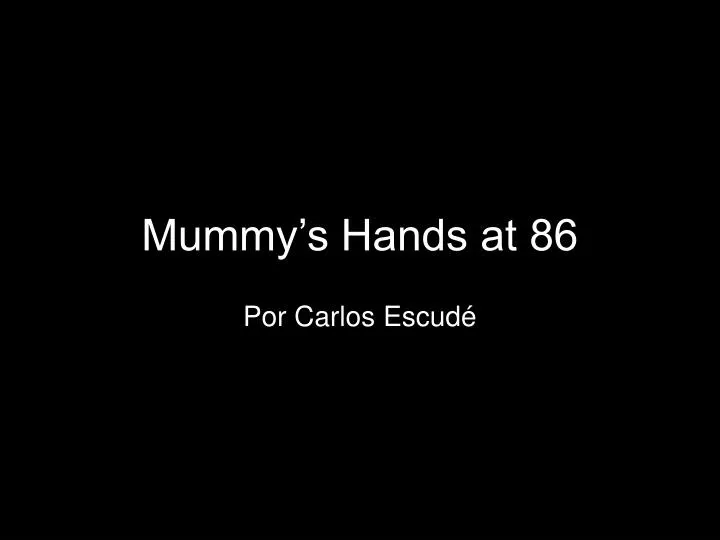 mummy s hands at 86 por carlos escud