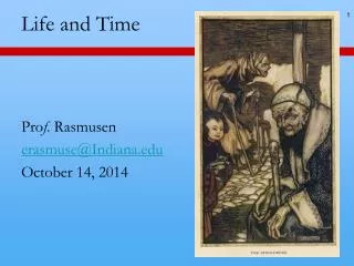 Life and Time Pro f . Rasmusen erasmuse@Indiana October 14, 2014