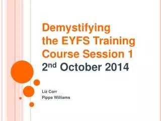 Demystifying the EYFS Training Course Session 1 2 nd October 2014