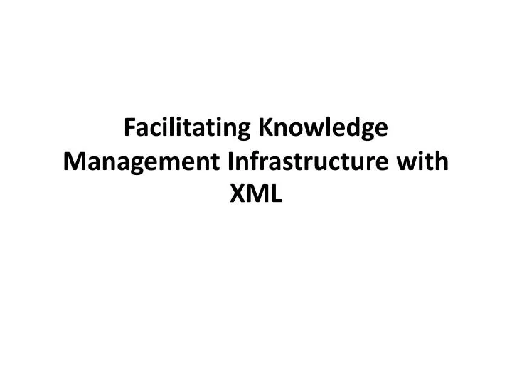facilitating knowledge management infrastructure with xml