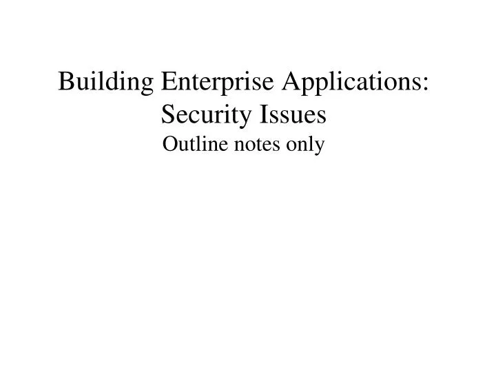 building enterprise applications security issues outline notes only