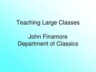 Teaching Large Classes John Finamore Department of Classics