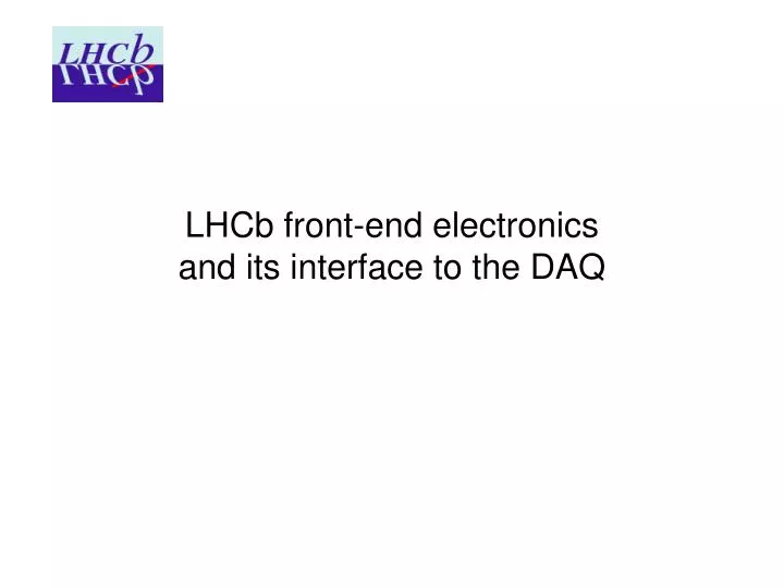 lhcb front end electronics and its interface to the daq