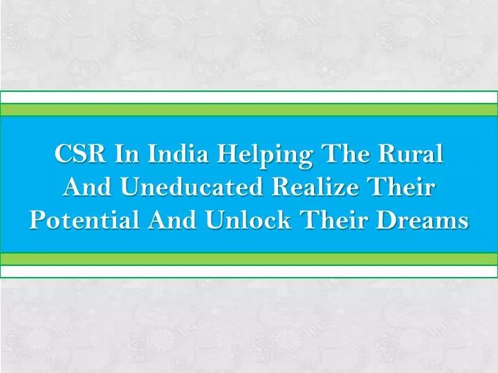 csr in india helping the rural and uneducated realize their potential and unlock their dreams